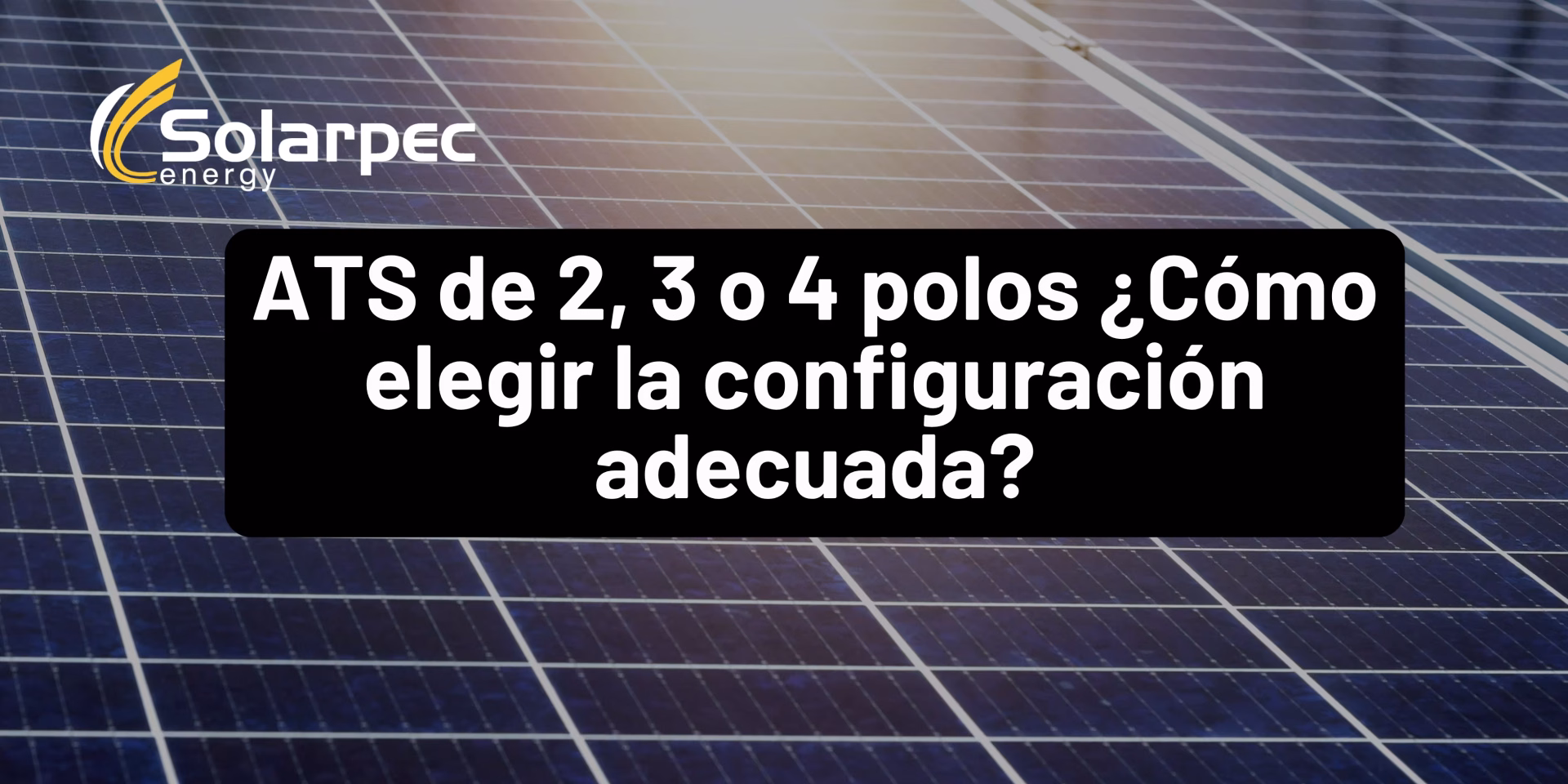 ATS de 2, 3 o 4 polos ¿Cómo elegir la configuración adecuada?