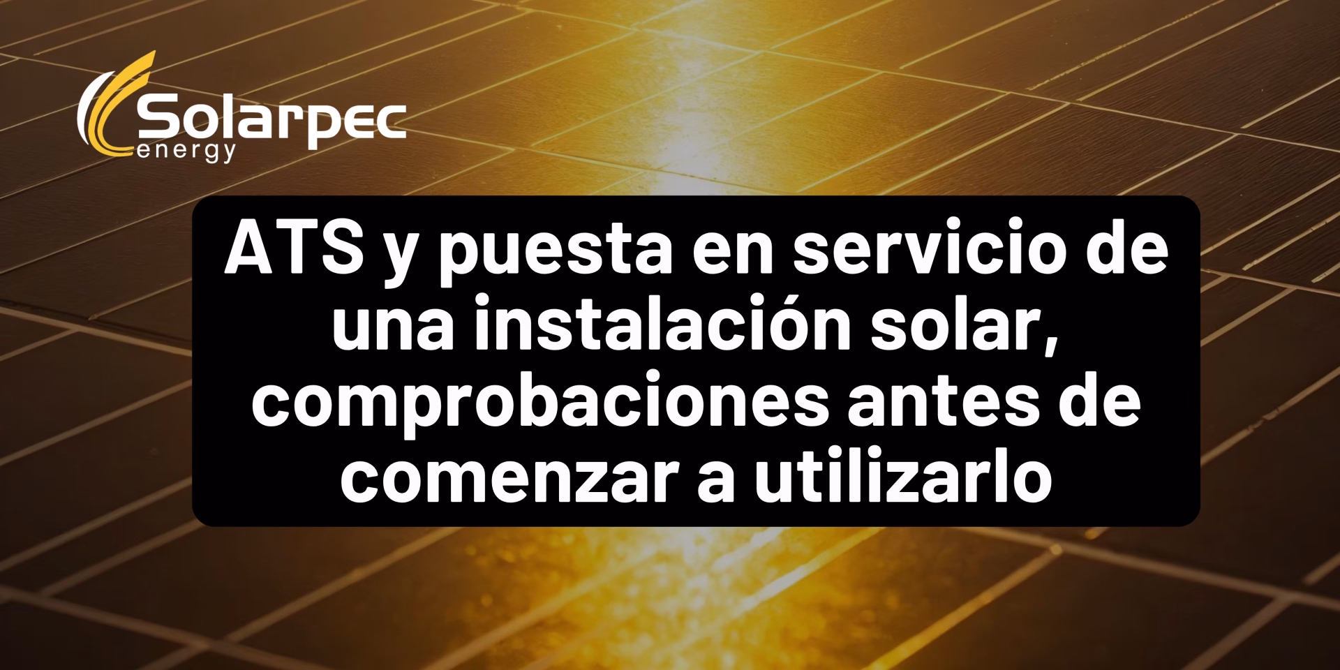 ATS y puesta en servicio de una instalación solar, comprobaciones antes de comenzar a utilizarlo