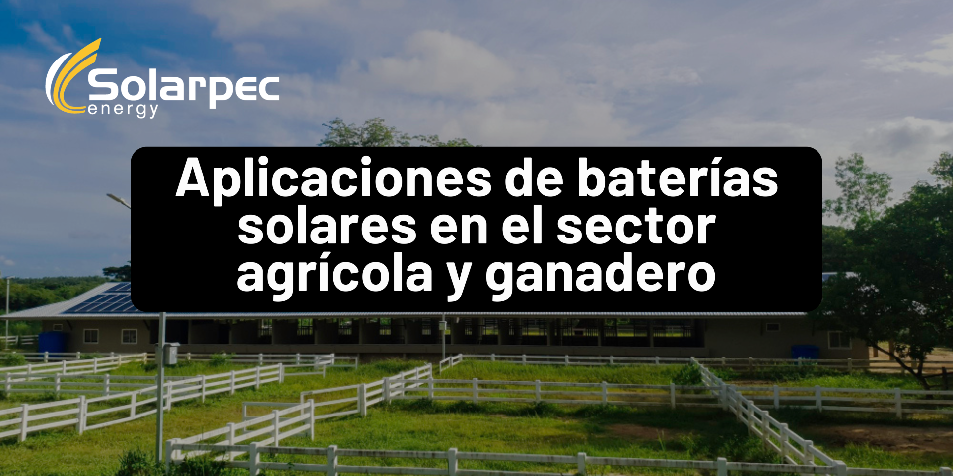 Aplicaciones de baterías solares en el sector agrícola y ganadero