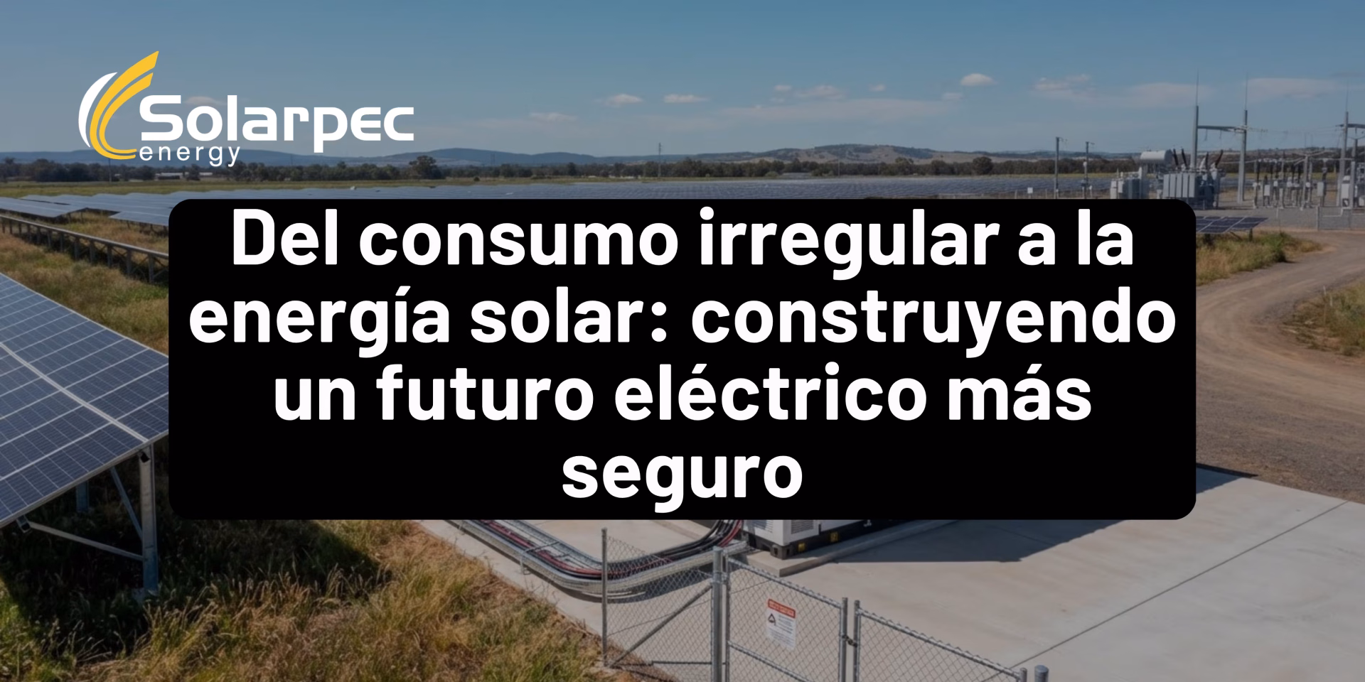 Del consumo irregular a la energía solar: construyendo un futuro eléctrico más seguro