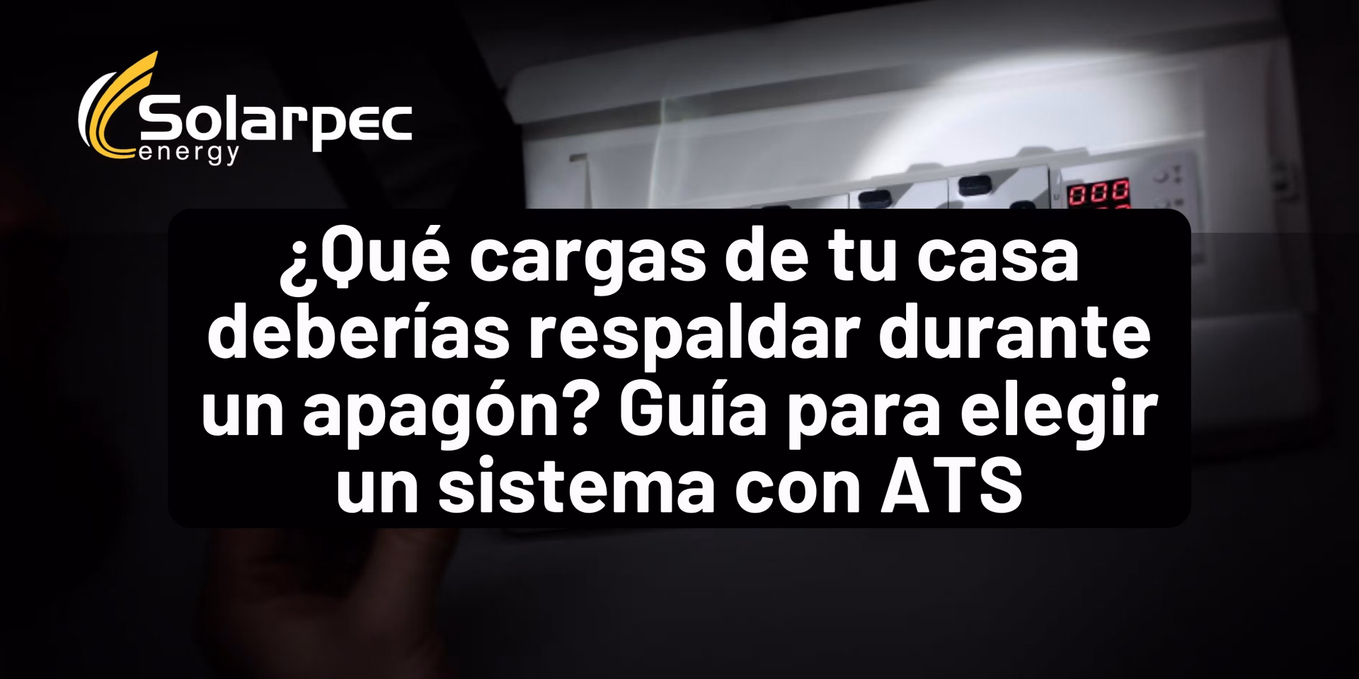 ¿Qué cargas de tu casa deberías respaldar durante un apagón? Guía para elegir un sistema con ATS