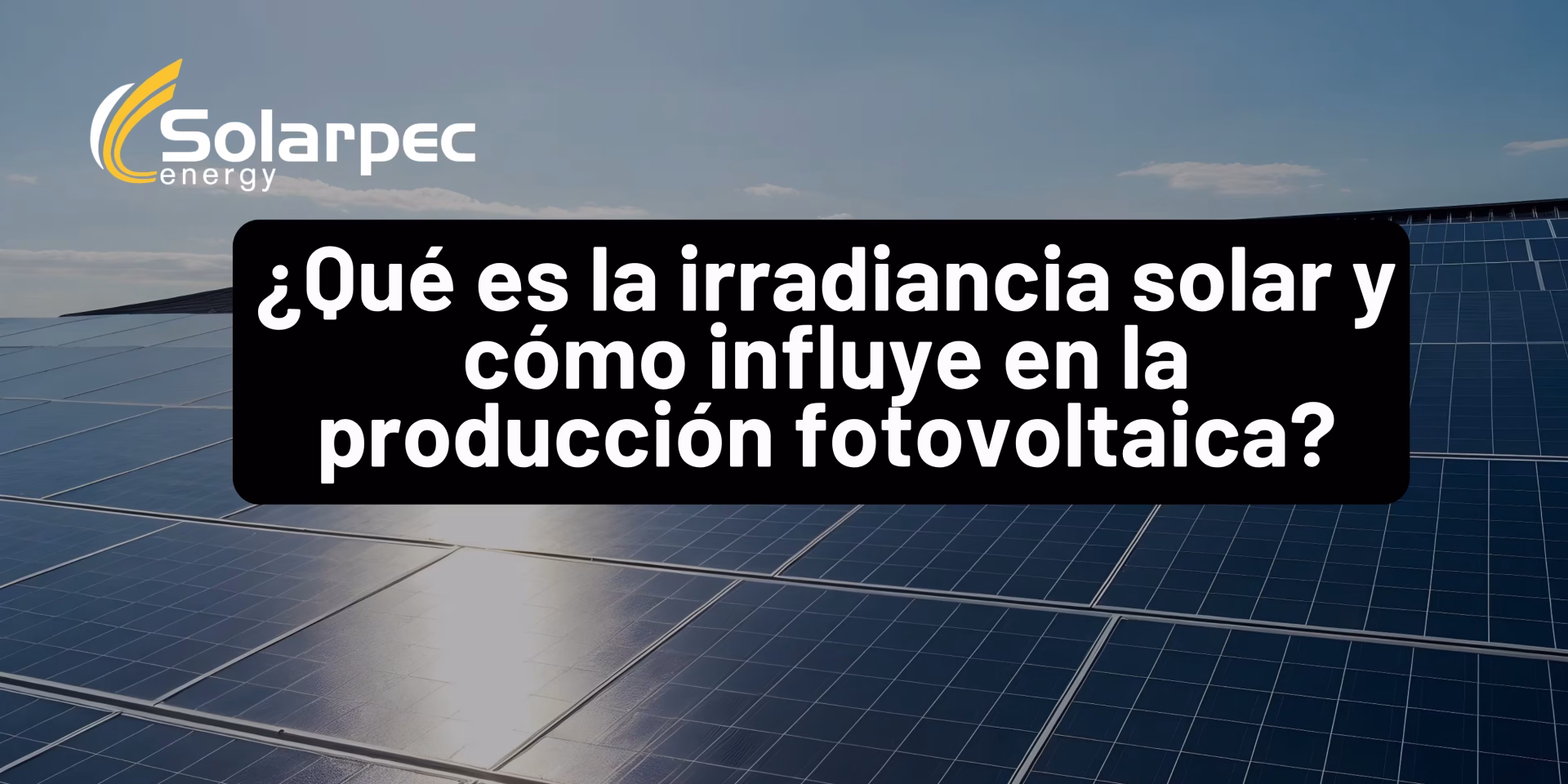 ¿Qué es la irradiancia solar y cómo influye en la producción fotovoltaica?
