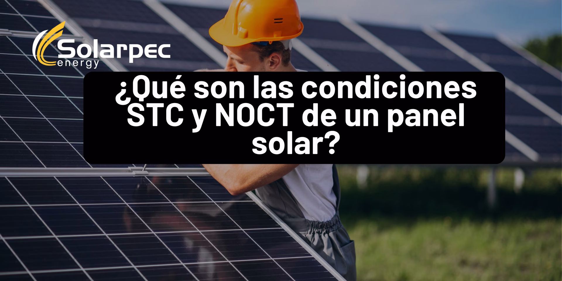 ¿Qué son las condiciones STC y NOCT de un panel solar?